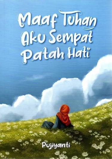 Maaf tuhan aku sempat patah hati